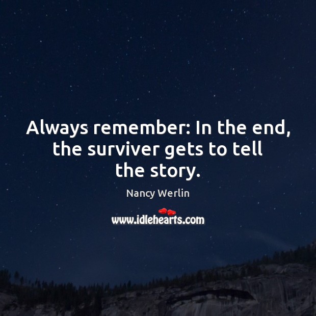 Always remember: In the end, the surviver gets to tell the story. Nancy Werlin Picture Quote