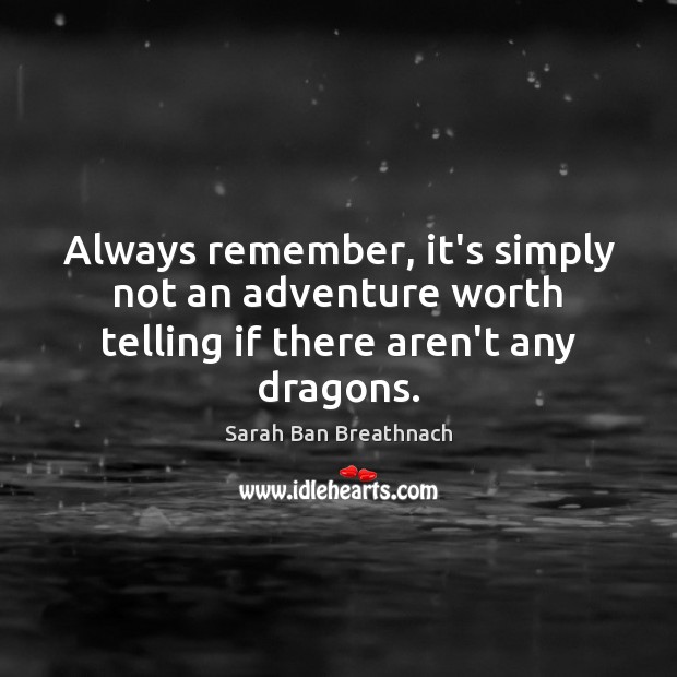 Always remember, it’s simply not an adventure worth telling if there aren’t any dragons. Sarah Ban Breathnach Picture Quote
