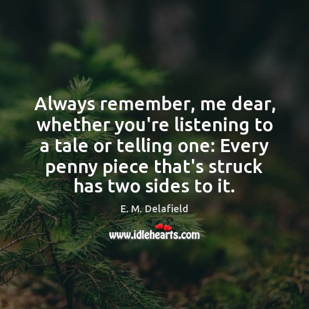 Always remember, me dear, whether you’re listening to a tale or telling E. M. Delafield Picture Quote