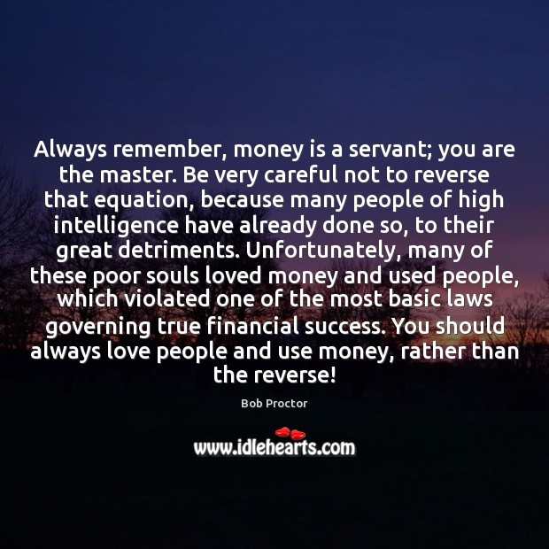 Always remember, money is a servant; you are the master. Be very Image