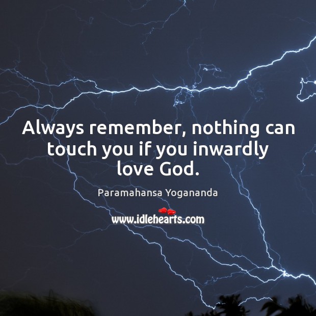 Always remember, nothing can touch you if you inwardly love God. Paramahansa Yogananda Picture Quote