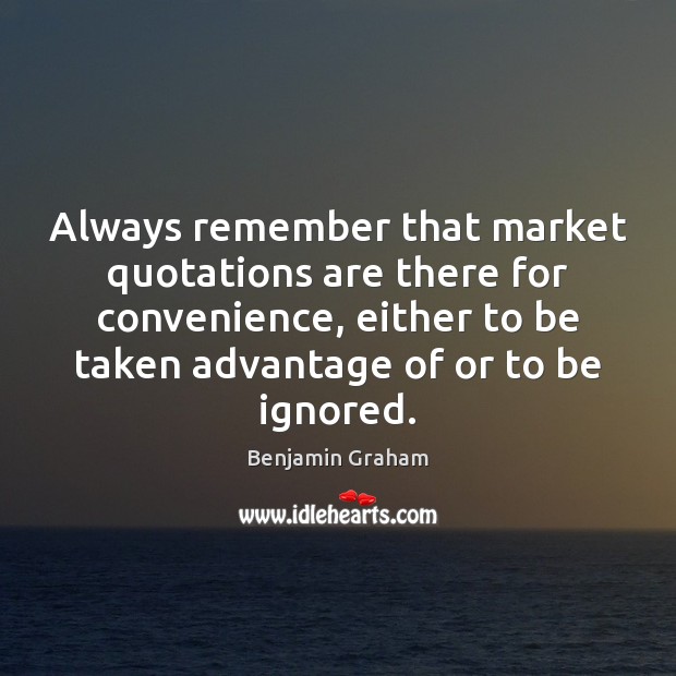 Always remember that market quotations are there for convenience, either to be Image