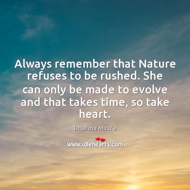 Always remember that Nature refuses to be rushed. She can only be Image