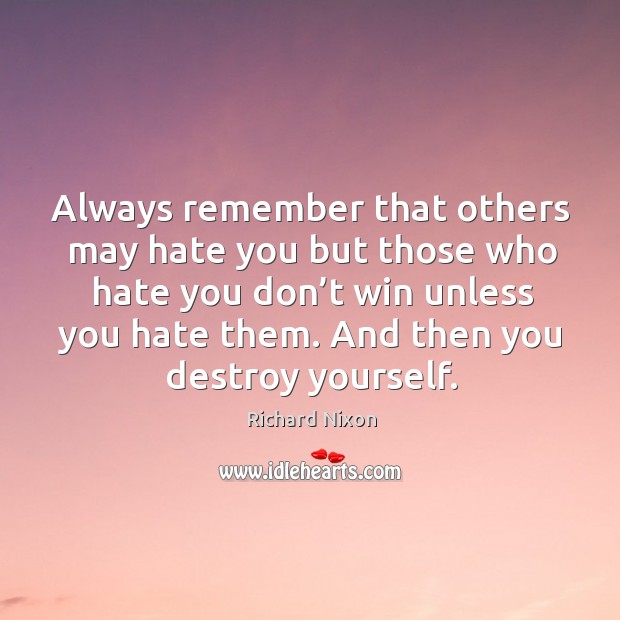 Always remember that others may hate you but those who hate you don’t win unless you hate them. Hate Quotes Image