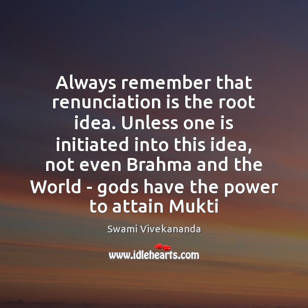 Always remember that renunciation is the root idea. Unless one is initiated Image