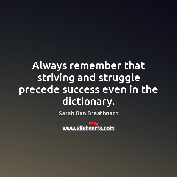 Always remember that striving and struggle precede success even in the dictionary. Sarah Ban Breathnach Picture Quote