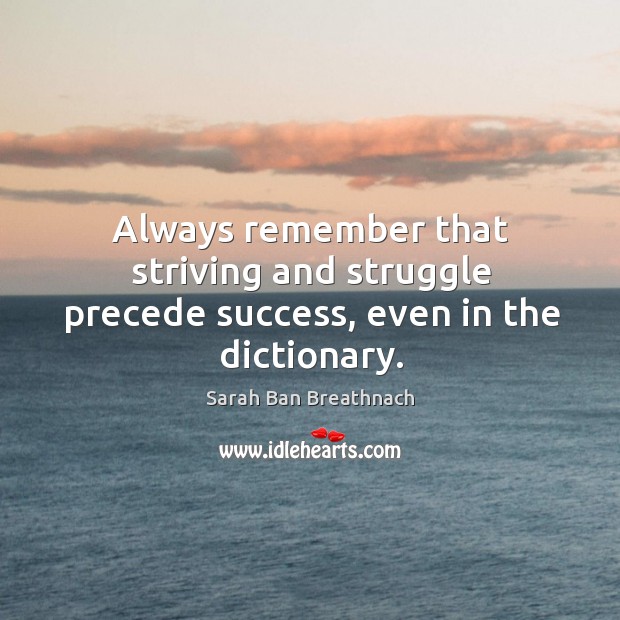 Always remember that striving and struggle precede success, even in the dictionary. Sarah Ban Breathnach Picture Quote
