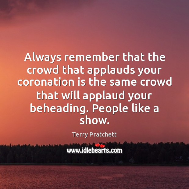 Always remember that the crowd that applauds your coronation is the same Image