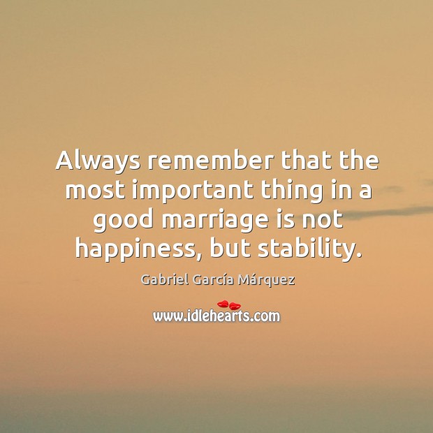 Always remember that the most important thing in a good marriage is not happiness, but stability. Gabriel García Márquez Picture Quote