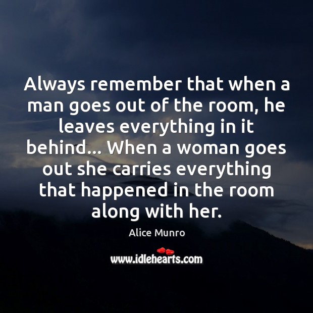 Always remember that when a man goes out of the room, he Alice Munro Picture Quote