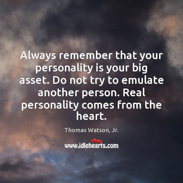 Always remember that your personality is your big asset. Do not try Thomas Watson, Jr. Picture Quote