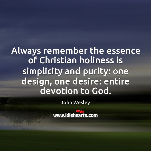Always remember the essence of Christian holiness is simplicity and purity: one John Wesley Picture Quote