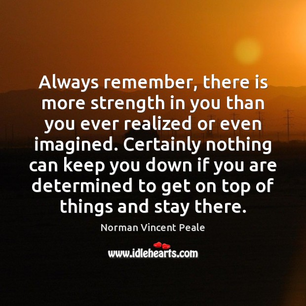 Always remember, there is more strength in you than you ever realized Norman Vincent Peale Picture Quote