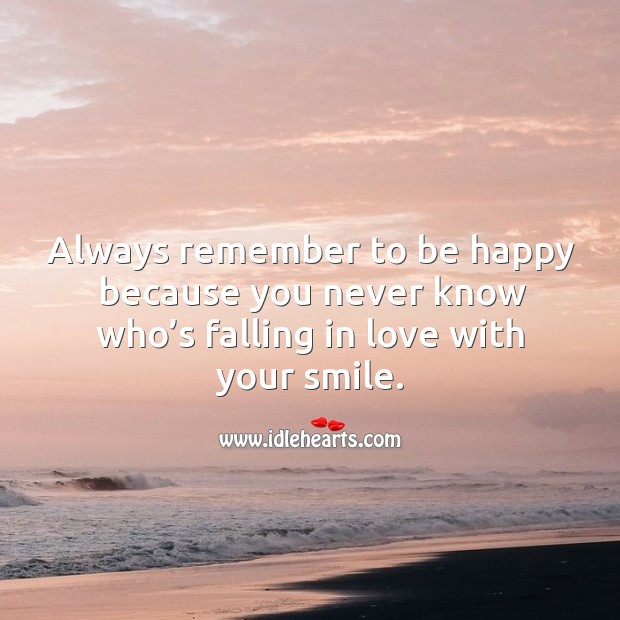 Always remember to be happy because you never know who’s falling in love with your smile. Falling in Love Quotes Image
