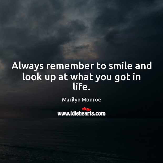 Always remember to smile and look up at what you got in life. Marilyn Monroe Picture Quote