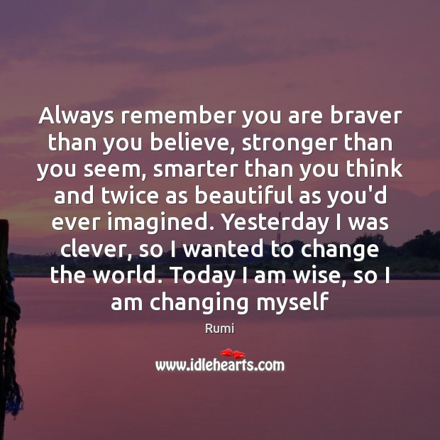 Always remember you are braver than you believe, stronger than you seem, Rumi Picture Quote