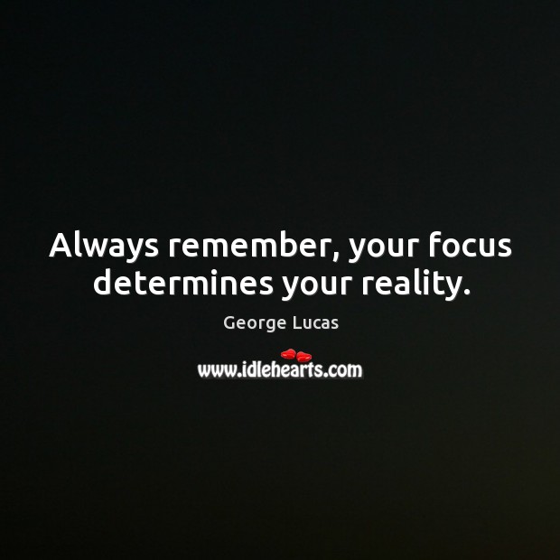 Always remember, your focus determines your reality. Image