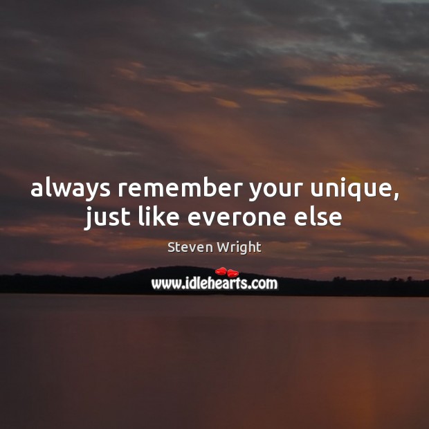 Always remember your unique, just like everone else Steven Wright Picture Quote
