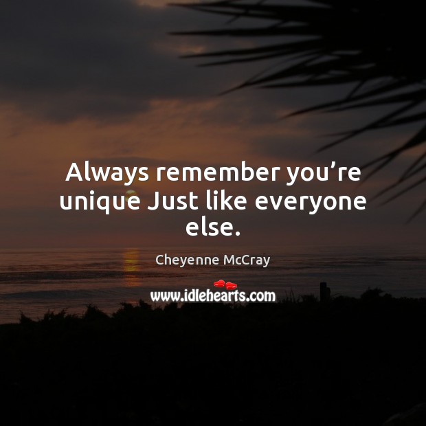 Always remember you’re unique Just like everyone else. Cheyenne McCray Picture Quote