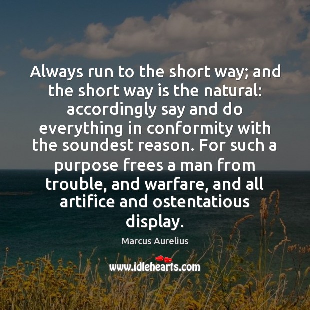 Always run to the short way; and the short way is the Marcus Aurelius Picture Quote