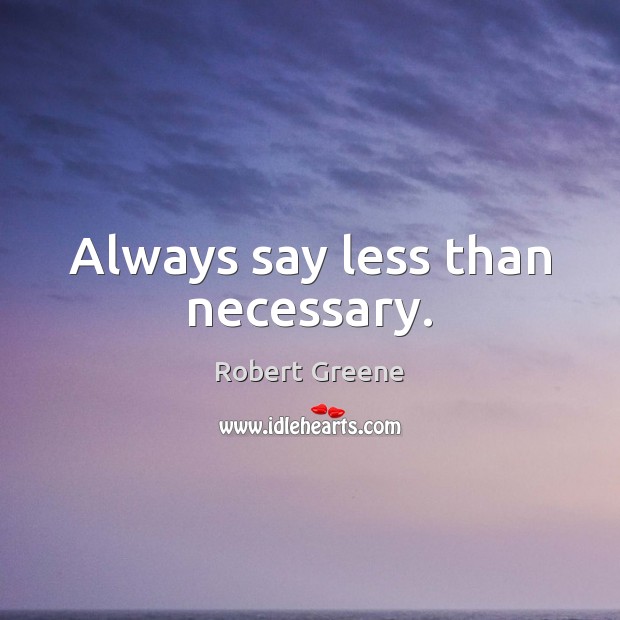 Always say less than necessary. Robert Greene Picture Quote