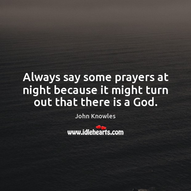 Always say some prayers at night because it might turn out that there is a God. John Knowles Picture Quote