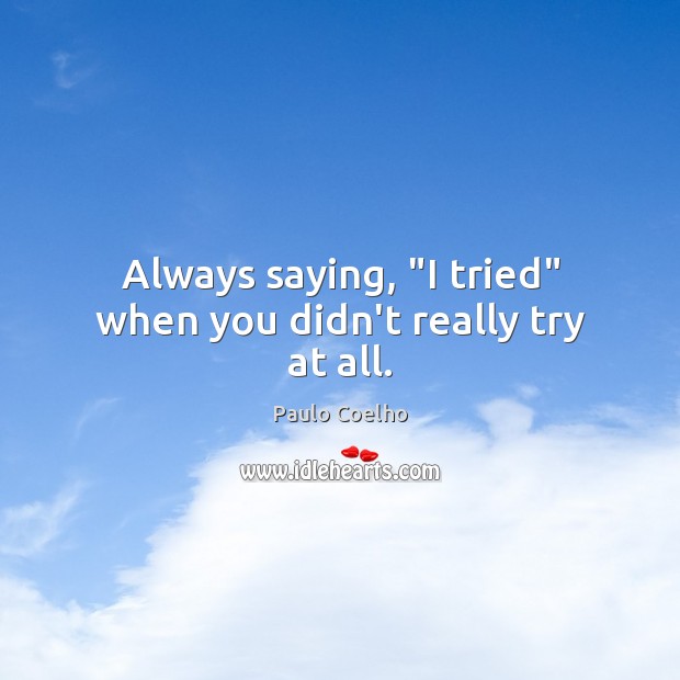 Always saying, “I tried” when you didn’t really try at all. Image