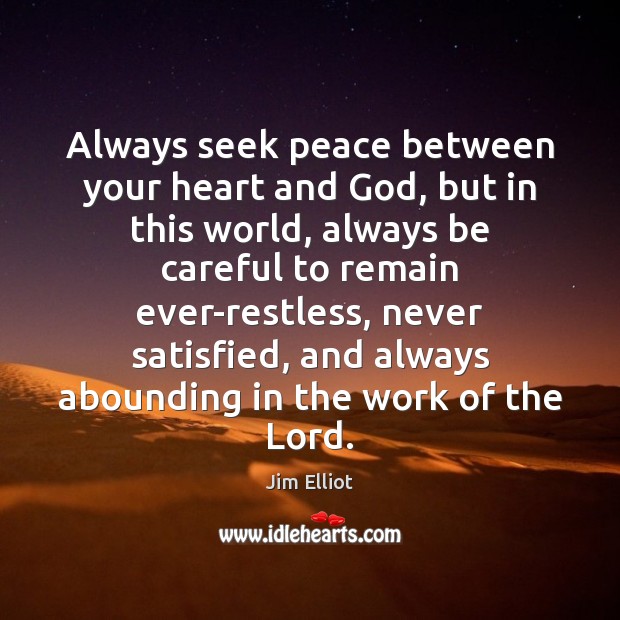 Always seek peace between your heart and God, but in this world, Jim Elliot Picture Quote