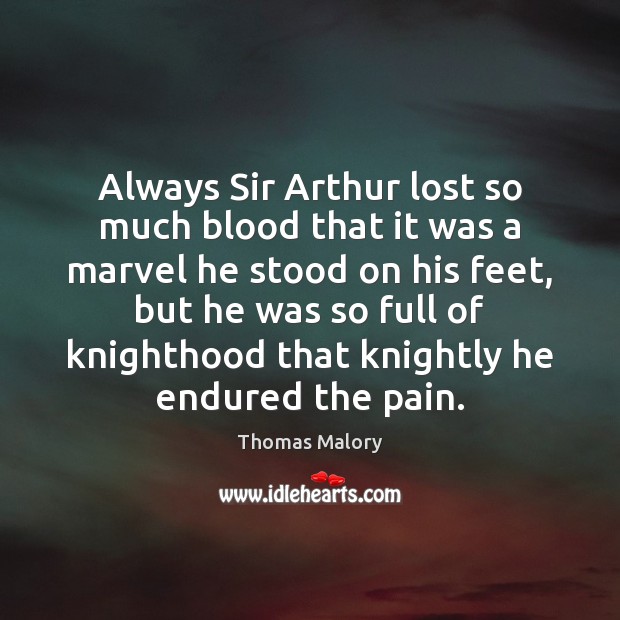 Always Sir Arthur lost so much blood that it was a marvel 