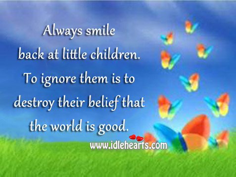 Ignore them is to destroy their belief that the world is good. Pam Brown Picture Quote