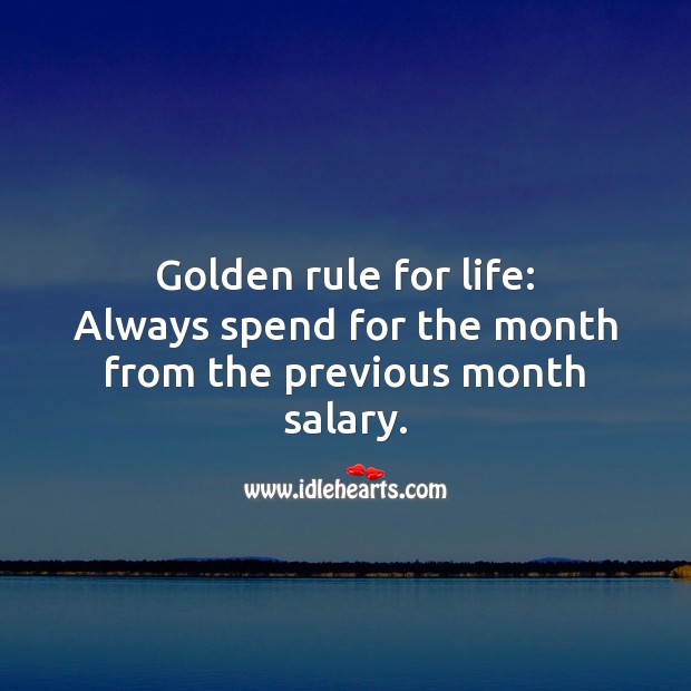 Always spend for the month from the previous month salary. Image