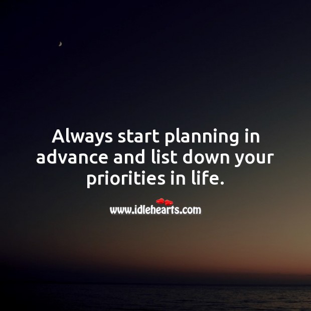 Always start planning in advance and list down your priorities in life. Plan Quotes Image