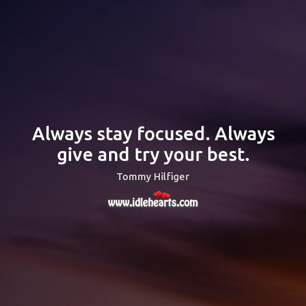 Always stay focused. Always give and try your best. Image