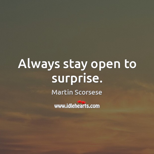 Always stay open to surprise. Martin Scorsese Picture Quote