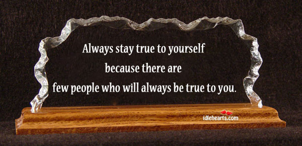 Always stay true to yourself. Image