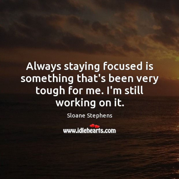 Always staying focused is something that’s been very tough for me. I’m Sloane Stephens Picture Quote