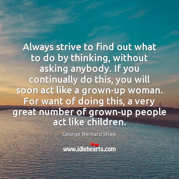 Always strive to find out what to do by thinking, without asking George Bernard Shaw Picture Quote
