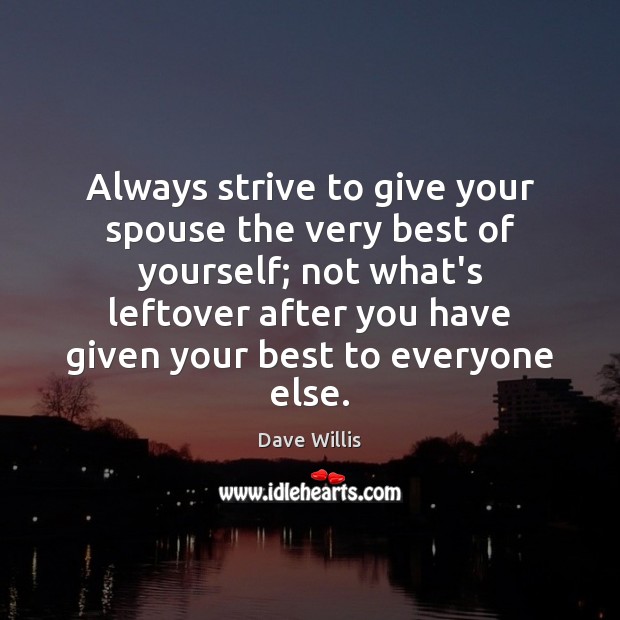 Always strive to give your spouse the very best of yourself; not Dave Willis Picture Quote