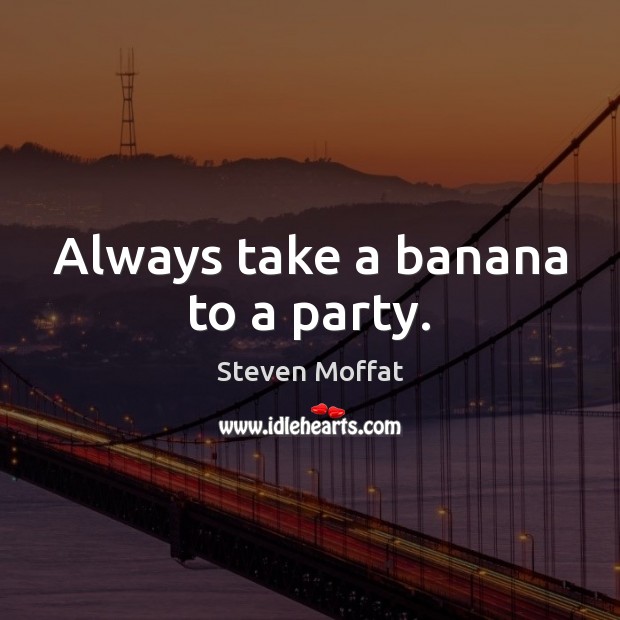 Always take a banana to a party. Image