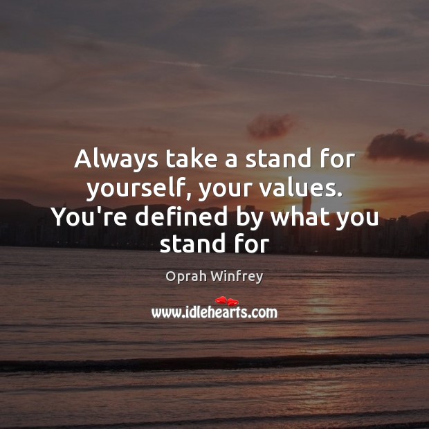 Always take a stand for yourself, your values. You’re defined by what you stand for Oprah Winfrey Picture Quote