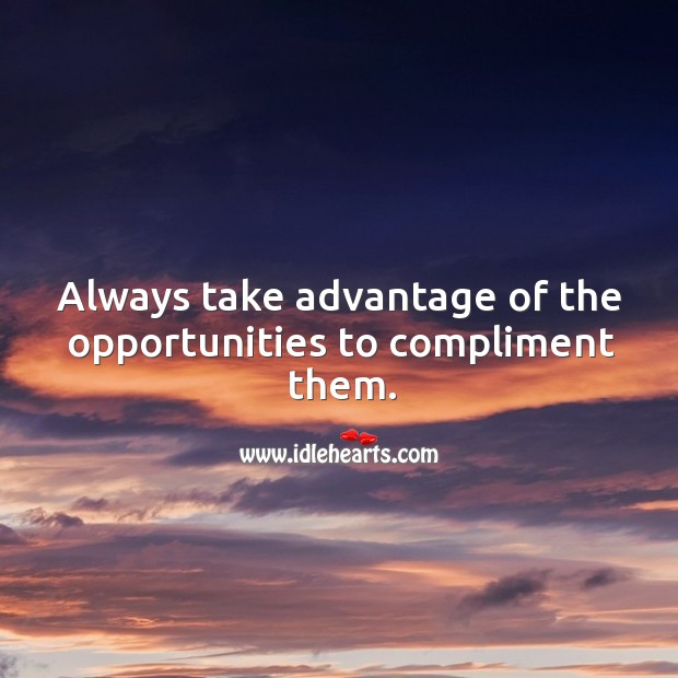 Always take advantage of the opportunities to compliment them. Image