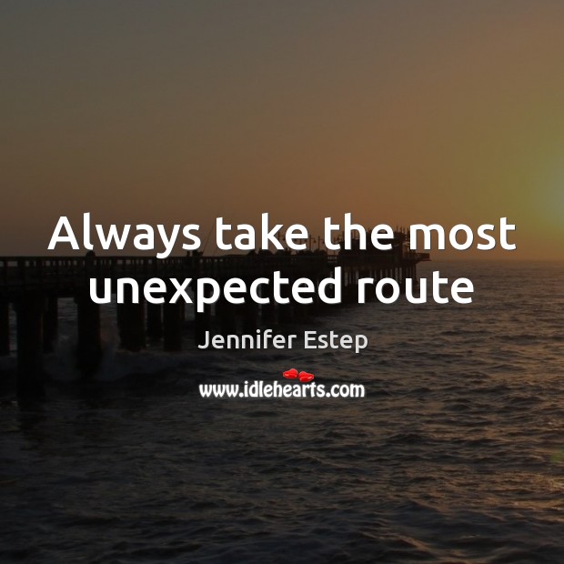Always take the most unexpected route Jennifer Estep Picture Quote