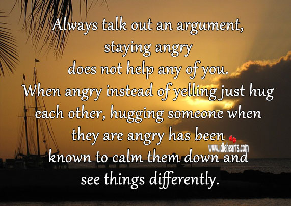 Always talk out an argument, staying angry does not help. Help Quotes Image