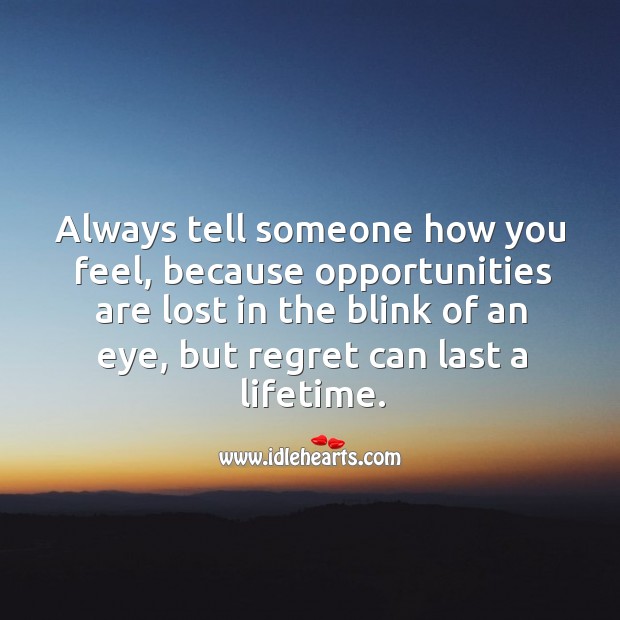 Always tell someone how you feel, because opportunities are lost in the blink of an eye. Image