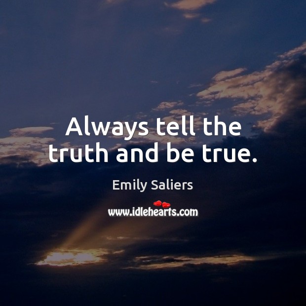 Always tell the truth and be true. Emily Saliers Picture Quote