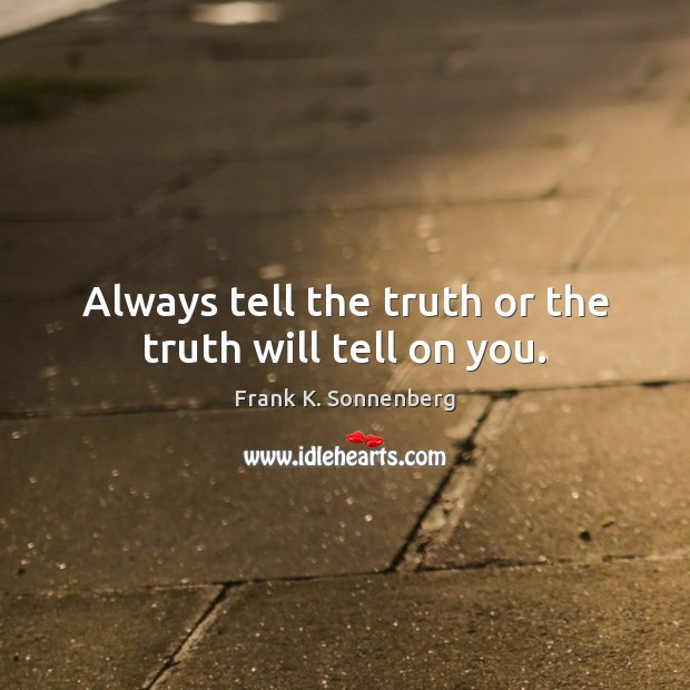 Always tell the truth or the truth will tell on you. Frank K. Sonnenberg Picture Quote