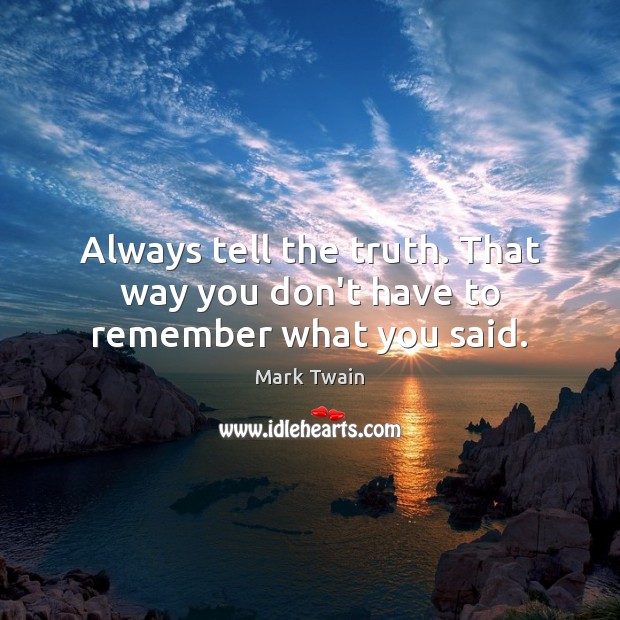 Always tell the truth. That way you don’t have to remember what you said. Mark Twain Picture Quote