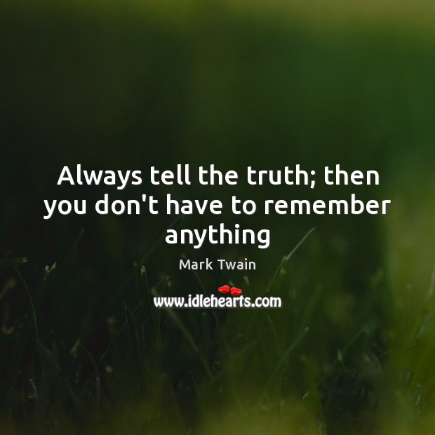 Always tell the truth; then you don’t have to remember anything Image