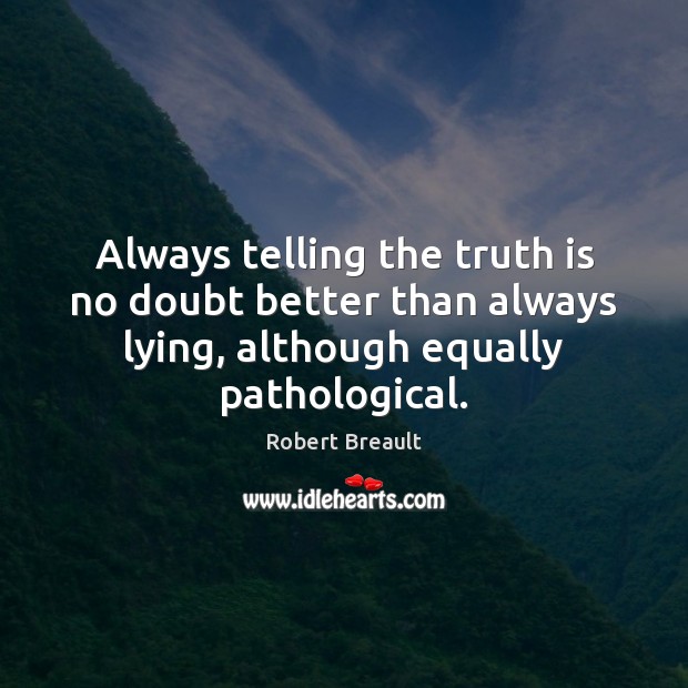 Always telling the truth is no doubt better than always lying, although Robert Breault Picture Quote
