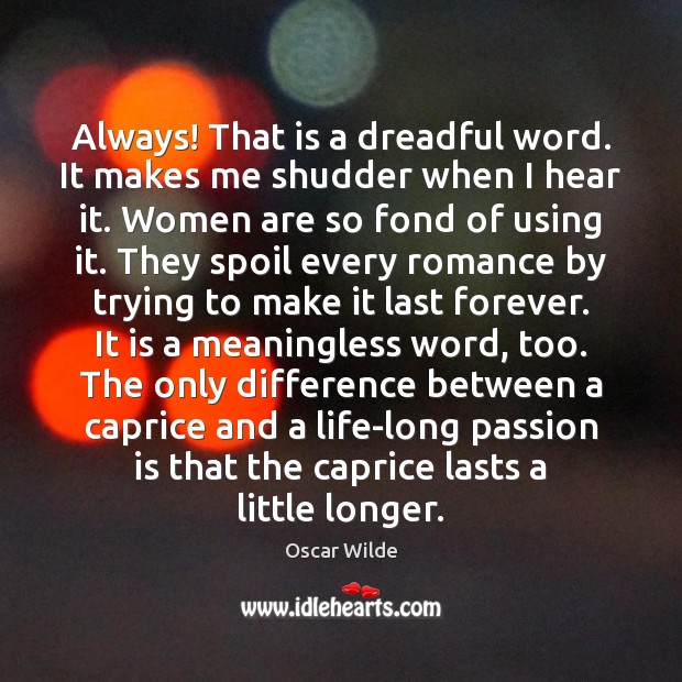 Always! That is a dreadful word. It makes me shudder when I Oscar Wilde Picture Quote